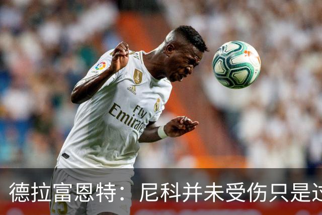德拉富恩特：尼科并未受伤只是过度疲劳，接下来几天有望恢复训练