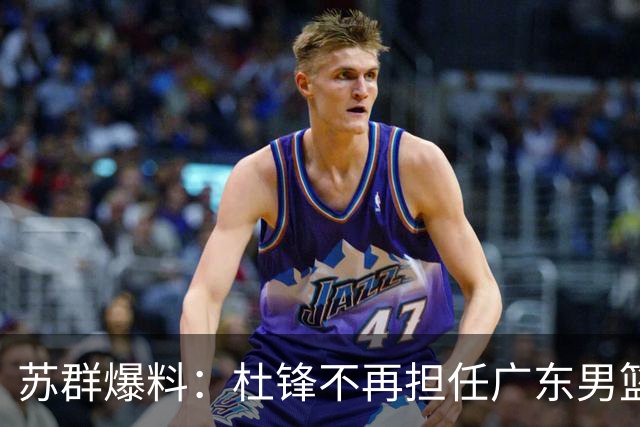 苏群爆料：杜锋不再担任广东男篮主帅，并且说出一个充分的理由