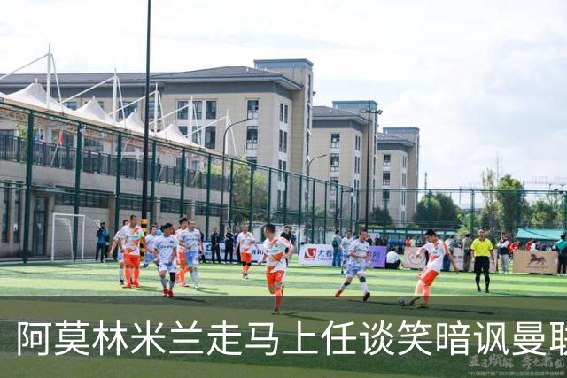 阿莫林米兰走马上任谈笑暗讽曼联，下月倒戈老东家！拉爵怒省1000万