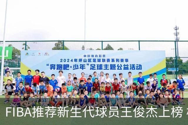 FIBA推荐新生代球员王俊杰上榜 杨瀚森有望成世界级球星
